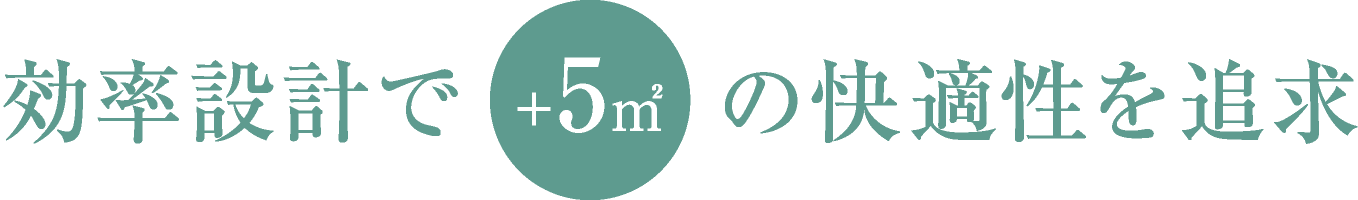 効率設計で+5㎡の快適性を追求